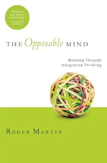 The Opposable Mind: How Successful Leaders Win Through Integrative Thinking - Hardcover