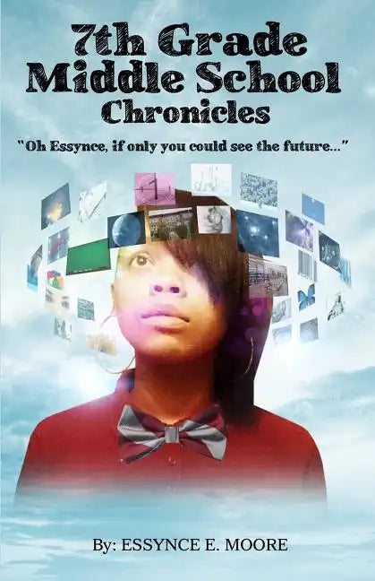 7th Grade Middle School Chronicles: "Oh Essynce, if only you could see the future..." - Paperback