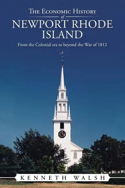 The Economic History of Newport Rhode Island: From the Colonial Era to Beyond the War of 1812 - Paperback