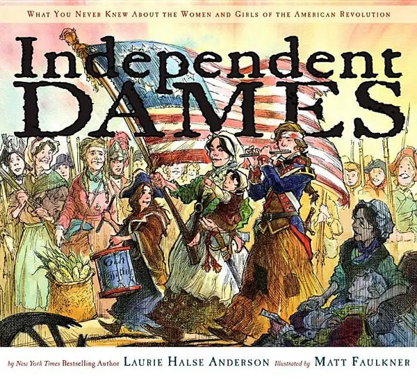 Independent Dames: What You Never Knew about the Women and Girls of the American Revolution - Hardcover