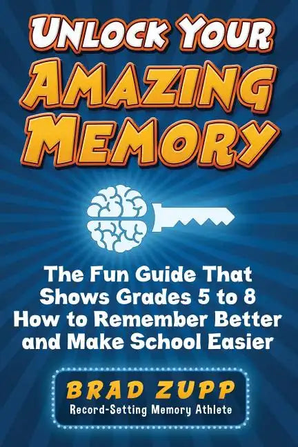 Unlock Your Amazing Memory: The Fun Guide That Shows Grades 5 to 8 How to Remember Better and Make School Easier - Paperback