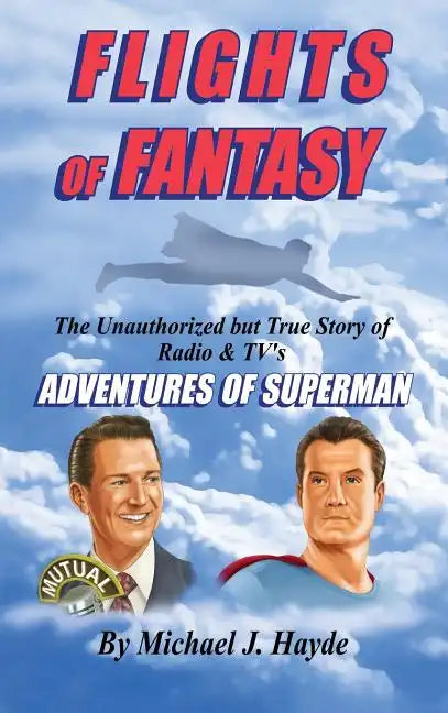 Flights of Fantasy: The Unauthorized But True Story of Radio & TV's "Adventures of Superman" - Hardcover