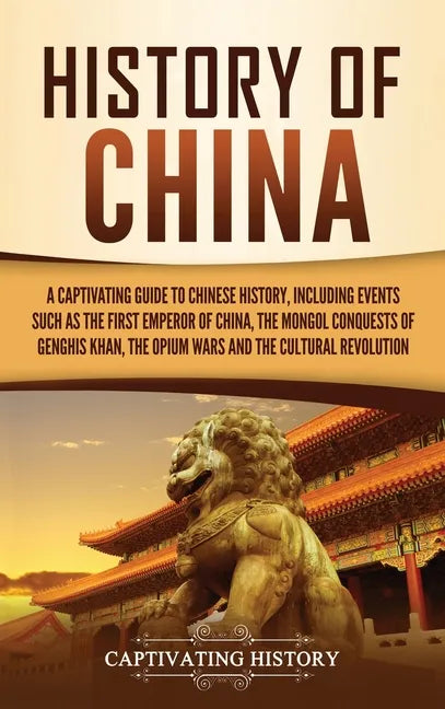 History of China: A Captivating Guide to Chinese History, Including Events Such as the First Emperor of China, the Mongol Conquests of G - Hardcover
