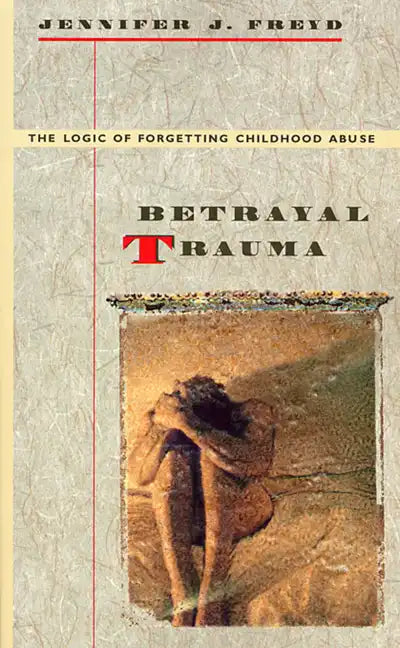 Betrayal Trauma: The Logic of Forgetting Childhood Abuse - Paperback