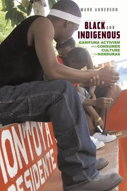Black and Indigenous: Garifuna Activism and Consumer Culture in Honduras - Paperback