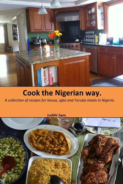 Cook The Nigerian Way: A collection of Recipes for Hausa, Igbo, Yoruba Meals in Nigeria. - Paperback