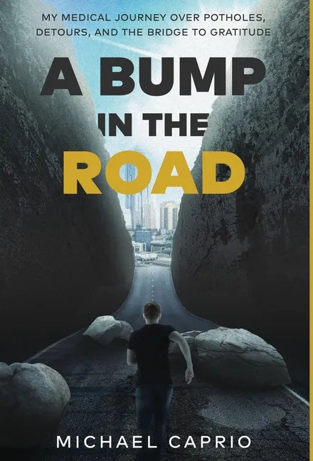 A Bump in the Road: My Medical Journey over Potholes, Detours and the Bridge to Gratitude - Hardcover