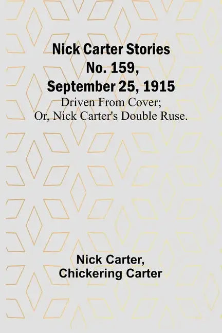 Nick Carter Stories No. 159, September 25, 1915: Driven from cover; or, Nick Carter's double ruse. - Paperback