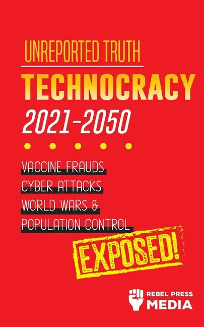 Unreported Truth: Technocracy 2021-2050: Vaccine Frauds, Cyber Attacks, World Wars & Population Control; Exposed! - Paperback