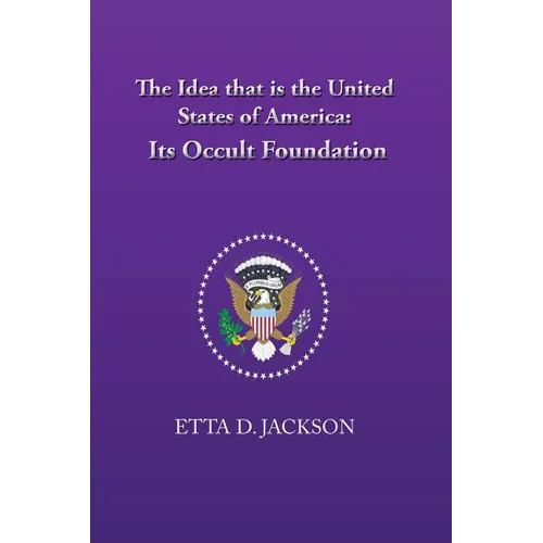 The Idea that is the United States of America: Its Occult Foundation - Paperback