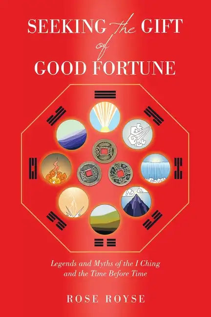 Seeking the Gift of Good Fortune: Legends and Myths of the I Ching and the Time Before Time - Paperback