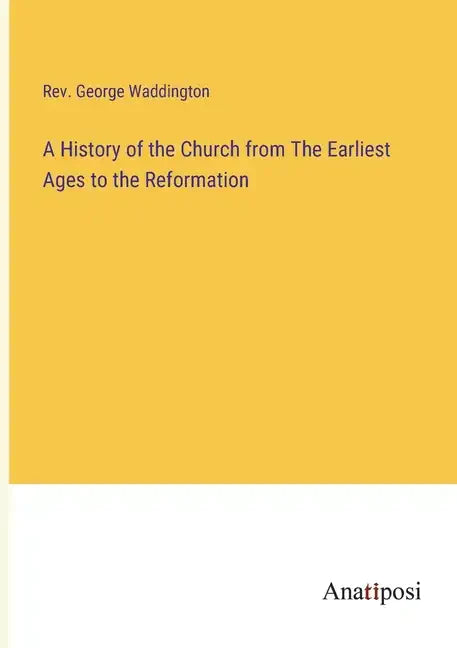 A History of the Church from The Earliest Ages to the Reformation - Paperback