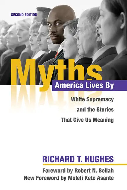 Myths America Lives by: White Supremacy and the Stories That Give Us Meaning - Paperback