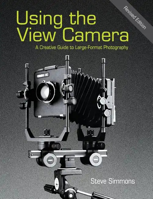 Using the View Camera: A Creative Guide to Large Format Photography - Paperback