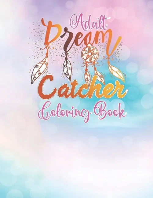 Adult Dream Catcher Coloring Book: Different 52 Cute Dream Catcher Illustration Pages for Stress Relief and Relaxation. - Paperback