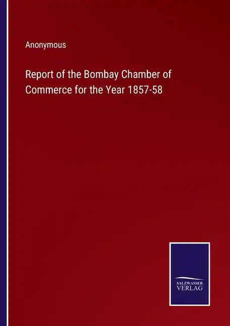 Report of the Bombay Chamber of Commerce for the Year 1857-58 - Paperback