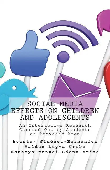 Social Media Effects on Children and Adolescents: An Interactive Research Carried Out by Students at Proyecto Arca - Paperback