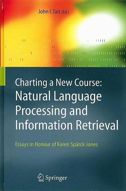 Charting a New Course: Natural Language Processing and Information Retrieval.: Essays in Honour of Karen Spärck Jones - Hardcover