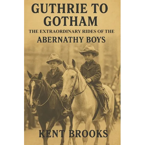 Guthrie to Gotham: The Extraordinary Rides of the Abernathy Boys - Paperback