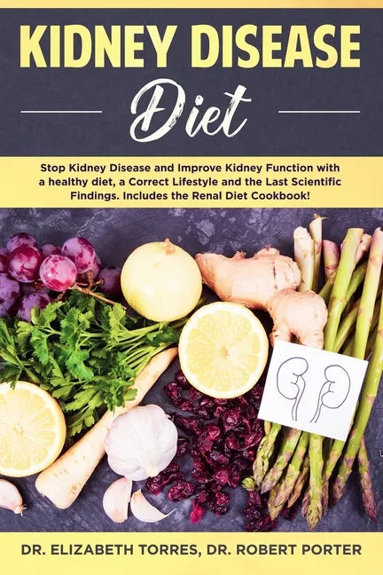Kidney Disease Diet: Stop Kidney Disease and Improve Kidney Function with a Healthy Diet, a Correct Lifestyle and the Latest Scientific Fin - Paperback