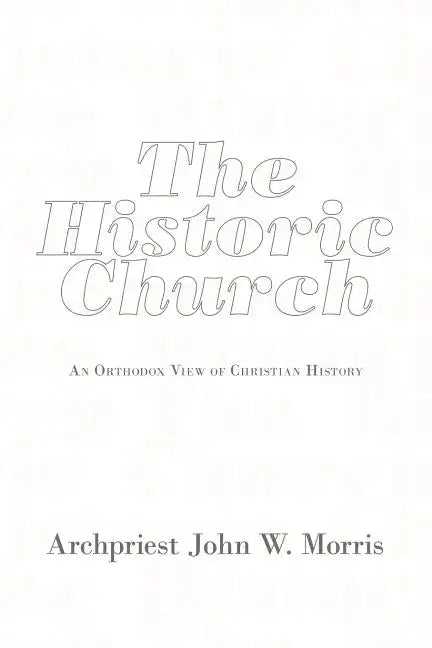 The Historic Church: An Orthodox View of Christian History - Paperback
