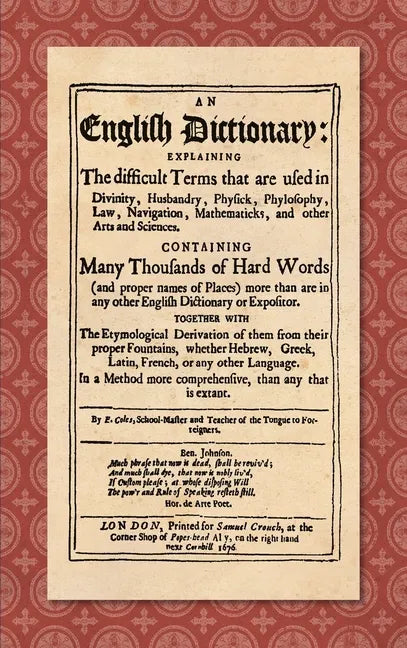 An English Dictionary (1676): Explaining the Difficult Terms That are Used in Divinity, Husbandry, Physick, Phylosophy, Law, Navigation, Mathematick - Hardcover