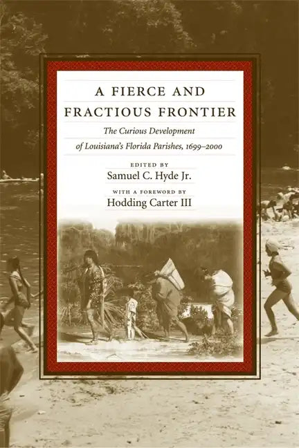 A Fierce and Fractious Frontier: The Curious Development of Louisiana's Florida Parishes, 1699-2000 - Paperback