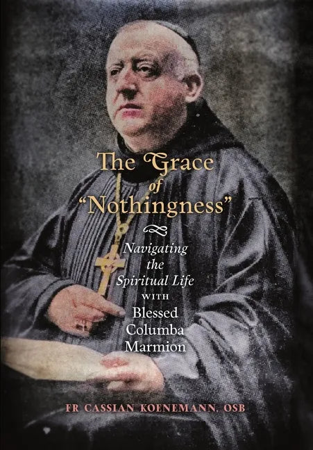 The Grace of "Nothingness": Navigating the Spiritual Life with Blessed Columba Marmion - Hardcover