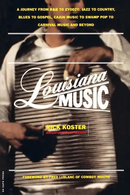 Louisiana Music: A Journey from R&B to Zydeco, Jazz to Country, Blues to Gospel, Cajun Music to Swamp Pop to Carnival Music and Beyond - Paperback