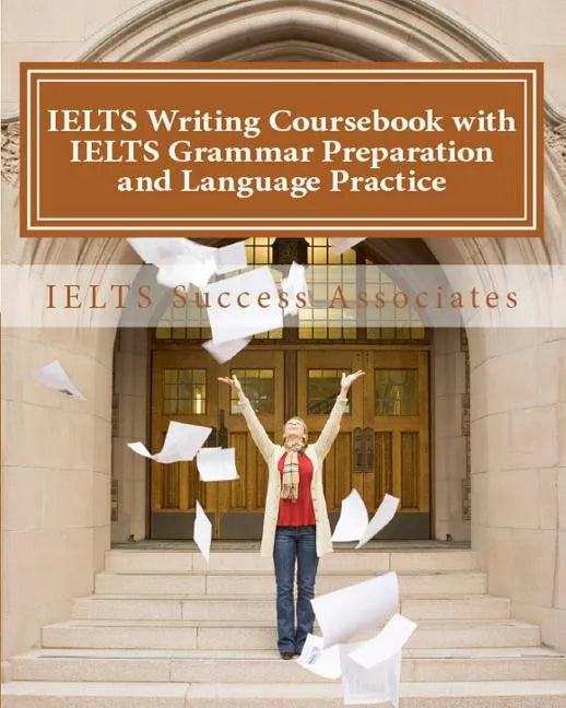 IELTS Writing Coursebook with IELTS Grammar Preparation & Language Practice: IELTS Essay Writing Guide for Task 1 of the Academic Module and Task 2 of - Paperback