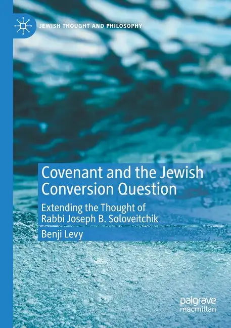 Covenant and the Jewish Conversion Question: Extending the Thought of Rabbi Joseph B. Soloveitchik - Paperback