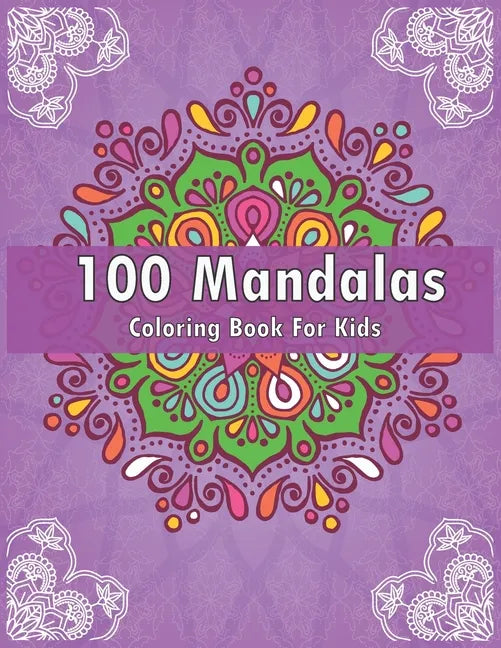 100 Mandalas Coloring Book For Kids: For Kids Ages 6-8, 9-12 - Over 100 Mandalas For Calming Children Down - Relaxing Mandalas for Boys, Girls. - Paperback