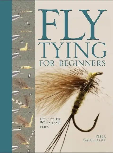 Fly Tying for Beginners: How to Tie 50 Failsafe Flies - Hardcover