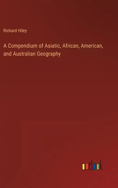 A Compendium of Asiatic, African, American, and Australian Geography - Hardcover
