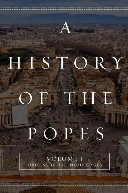 A History of the Popes: Volume I: Origins to the Middle Ages - Paperback