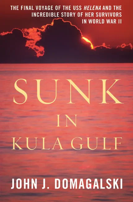 Sunk in Kula Gulf: The Final Voyage of the USS Helena and the Incredible Story of Her Survivors in World War II - Hardcover