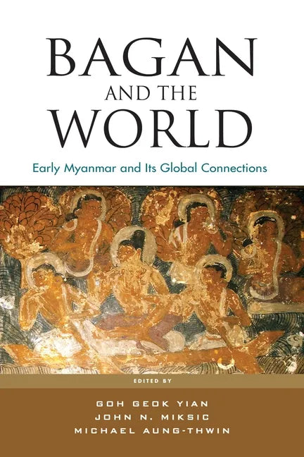 Bagan and the World: Early Myanmar and Its Global Connections - Paperback