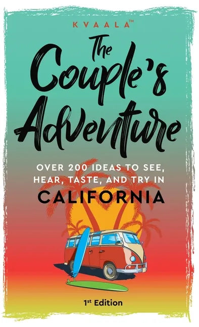 The Couple's Adventure - Over 200 Ideas to See, Hear, Taste, and Try in California: Make Memories That Will Last a Lifetime in the Great and Ever-chan - Hardcover