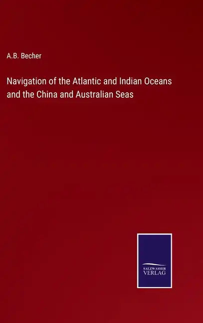 Navigation of the Atlantic and Indian Oceans and the China and Australian Seas - Hardcover