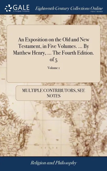 An Exposition on the Old and New Testament, in Five Volumes. ... By Matthew Henry, ... The Fourth Edition. of 5; Volume 1 - Hardcover