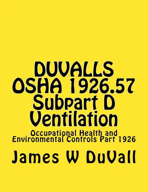 DUVALLS OSHA 1926.57 Subpart D Ventilation: Occupational Health and Environmental Controls Part 1926 - Paperback
