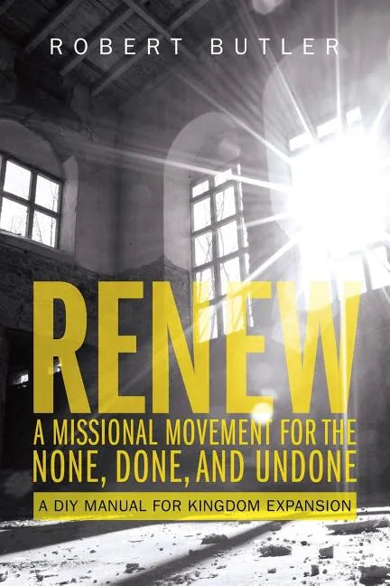 Renew: A Missional Movement for the None, Done, and Undone: A DIY Manual for Kingdom Expansion - Paperback