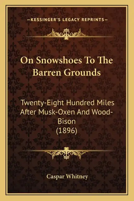 On Snowshoes To The Barren Grounds: Twenty-Eight Hundred Miles After Musk-Oxen And Wood-Bison (1896) - Paperback