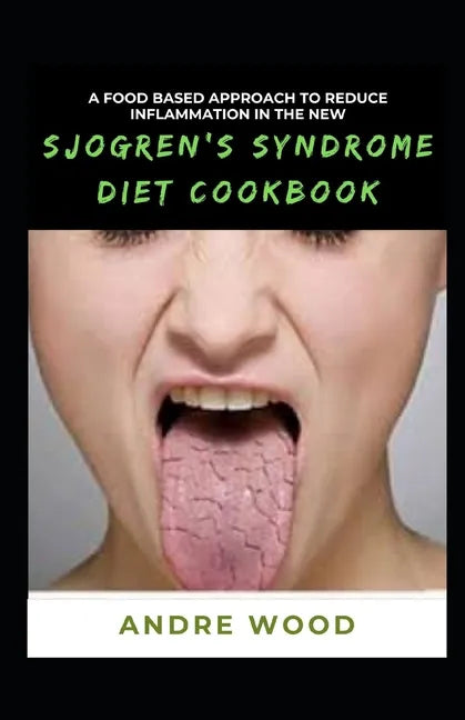 A Food Based Approach To Reduce Inflammation In The New Sjogren's Syndrome Diet Cookbook - Paperback