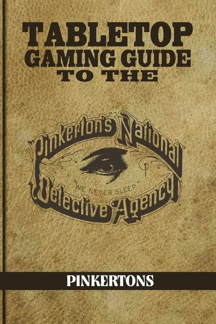 Tabletop Gaming Guide to the Pinkertons: The Pinkerton's National Detective Agency for Your Tabletop Games - Paperback