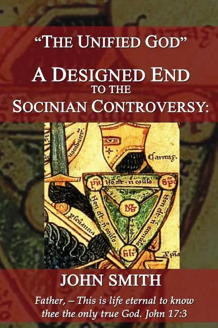 The Unified God -- A Designed End to the Socinian Controversy - Paperback