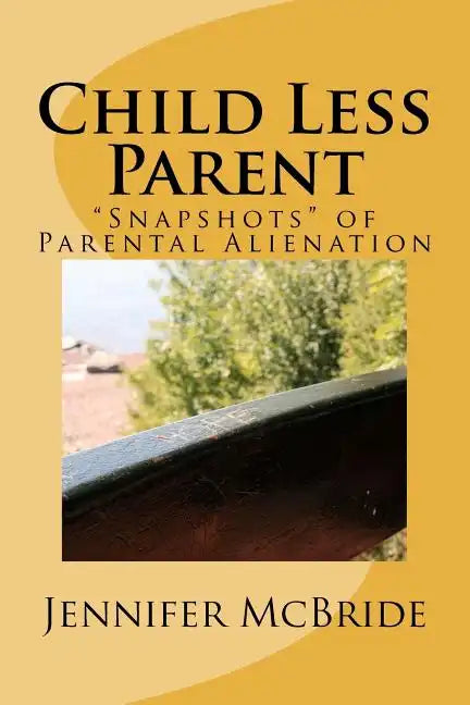 Child Less Parent: "Snapshots" of Parental Alienation: Information for Divorced or Divorcing Parents - Paperback