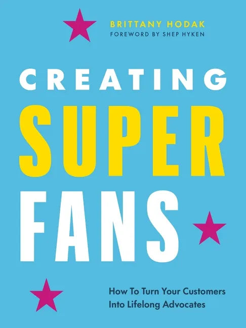 Creating Superfans: How to Turn Your Customers Into Lifelong Advocates - Hardcover
