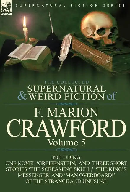 The Collected Supernatural and Weird Fiction of F. Marion Crawford: Volume 5-Including One Novel 'Greifenstein, ' and Three Short Stories 'The Screami - Hardcover