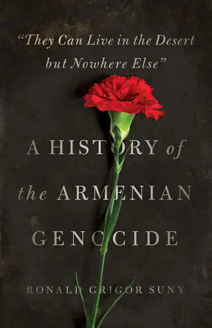 They Can Live in the Desert But Nowhere Else: A History of the Armenian Genocide - Paperback